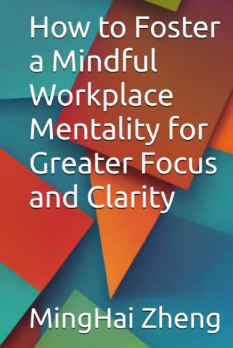 How To Foster A Mindful Workplace Mentality For Greater Focus And 