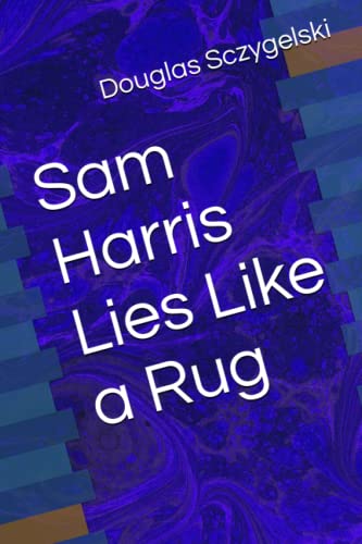 Sam Harris Lies Like a Rug by Douglas Sczygelski | Goodreads