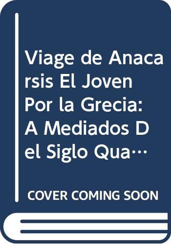 Viage de Anacarsis El Joven Por la Grecia A Mediados Del Siglo Quarto