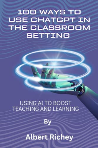 100 Ways to Use ChatGPT in the Classroom Setting: Using AI to Boost ...