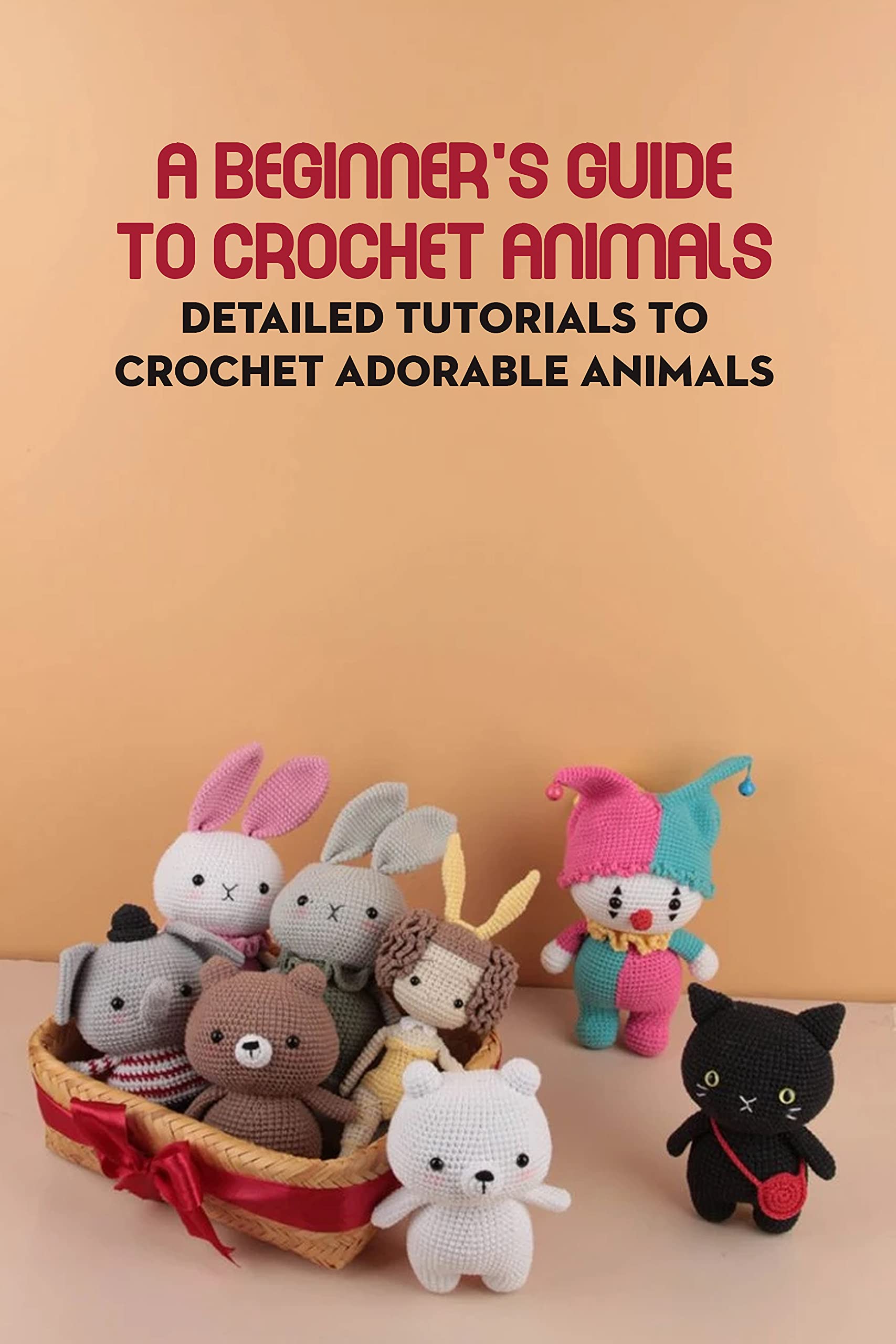 A Beginner's Guide To Crochet Animals Detailed Tutorials To Crochet