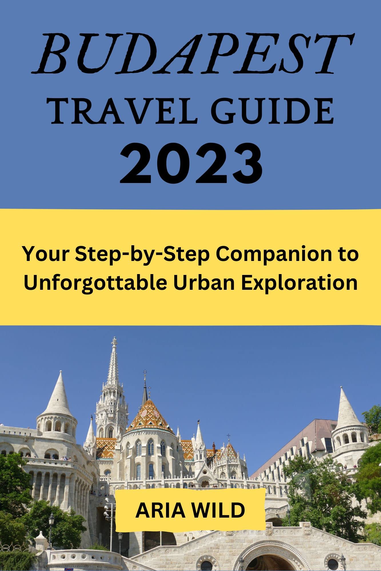 BUDAPEST TRAVEL GUIDE 2023 Your StepbyStep Companion to