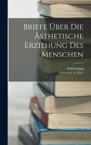 über Die ästhetische Erziehung Des Menschen Briefe Über Die Ästhetische Erziehung Des Menschen by Friedrich