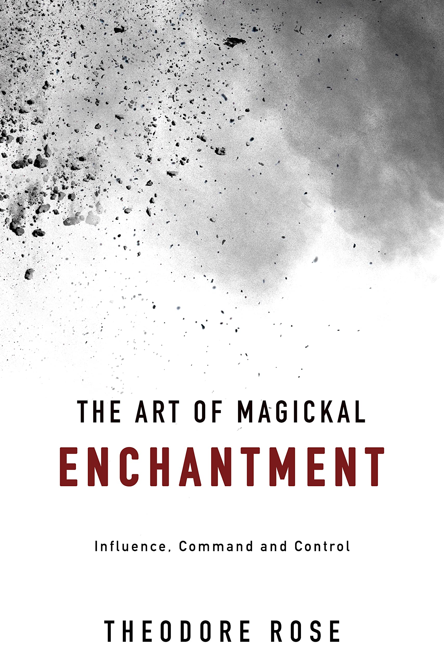 The Art of Magickal Enchantment: Influence, Command and Control