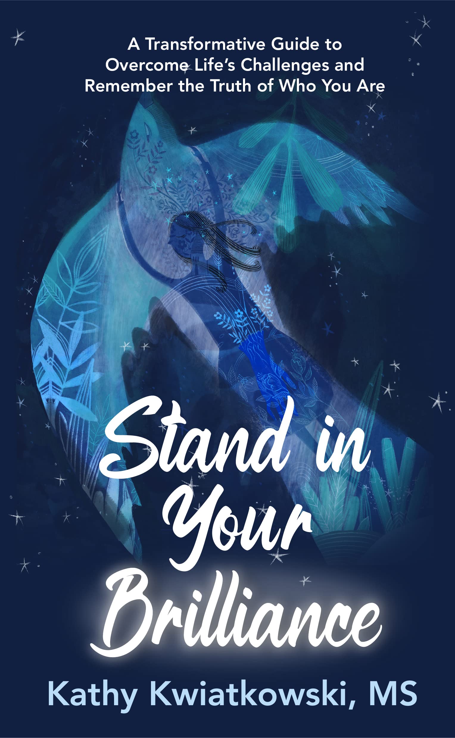 Stand in Your Brilliance: A Transformative Guide to Overcome Life’s Challenges and Remember the ...