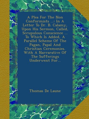 A Plea For The Non Conformists ...: In A Letter To Dr. B. Calamy, Upon ...