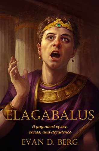 Elagabalus: A gay novel of sex, excess, and decadence