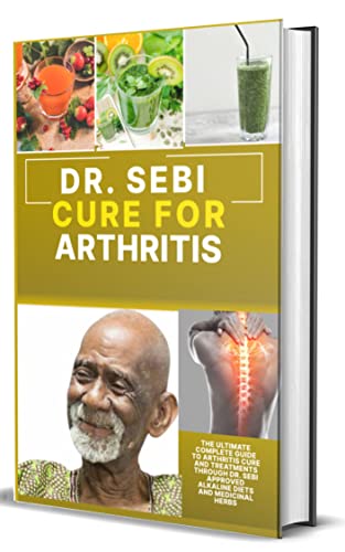 DR SEBI CURE FOR ARTHRITIS: The Ultimate Complete Guide to ARTHRITIS