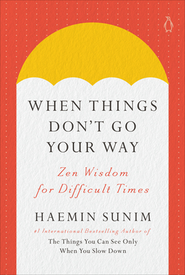 When Things Don't Go Your Way: Zen Wisdom for Difficult Times