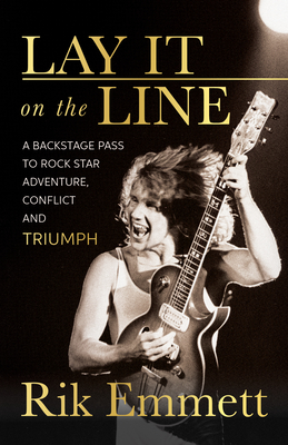 Lay It On The Line: A Backstage Pass to Rock Star Adventure, Conflict and TRIUMPH