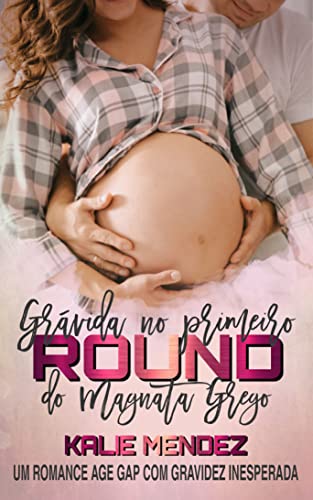 Grávida no Primeiro Round do Magnata Grego: Um romance age gap com gravidez inesperada
