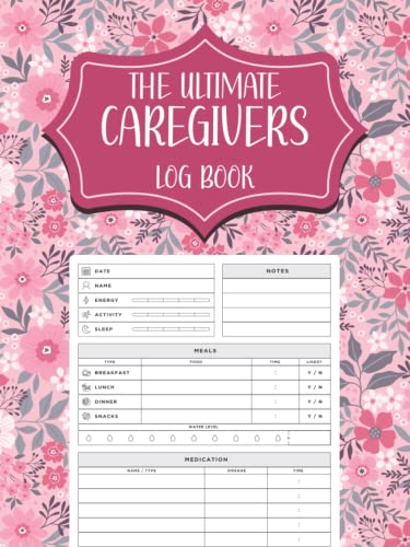 The Ultimate CareGivers Log Book: Caregiver Logs for Elderly Seniors