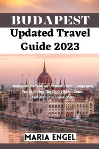 Budapest Updated Travel Guide 2023: Budapest Unveiled: An Ultimate 