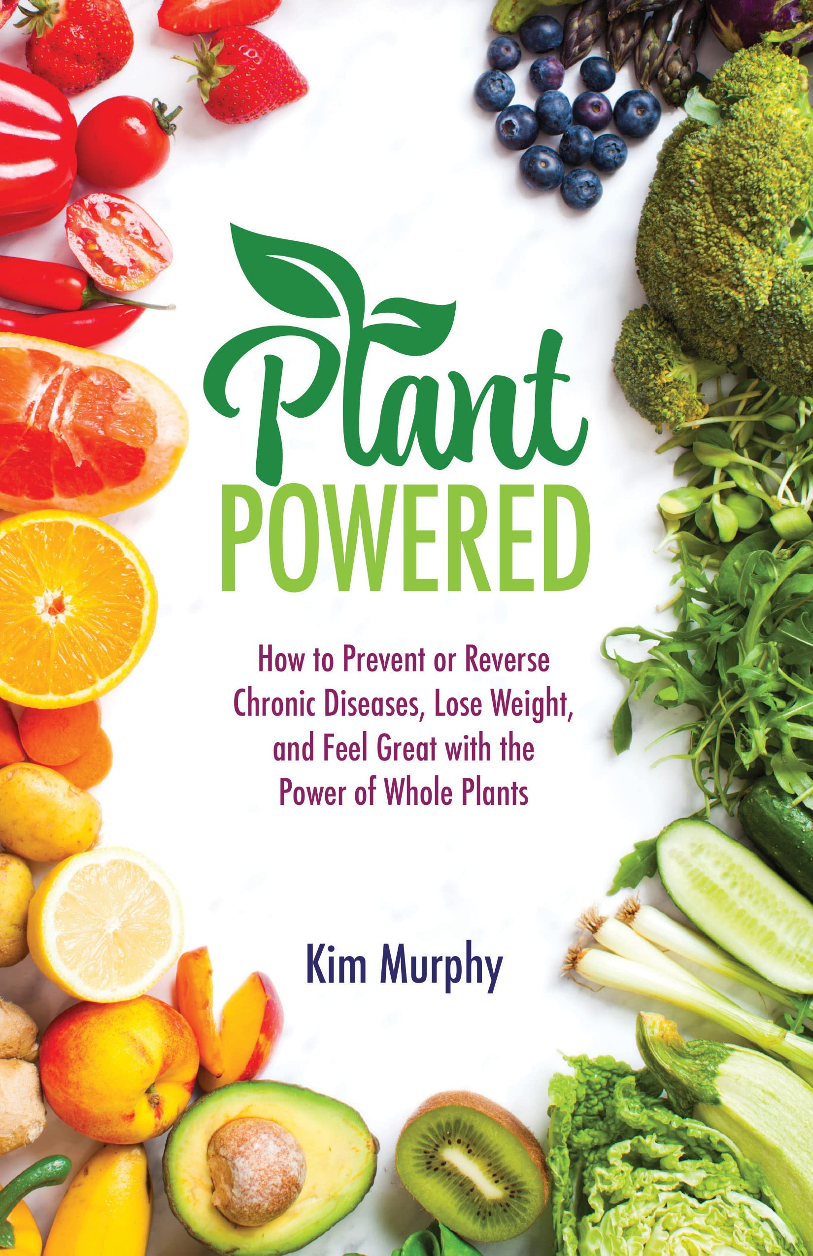 Plant Powered: How to Prevent or Reverse Chronic Diseases, Lose Weight, and Feel Great with the Power of Whole Plants