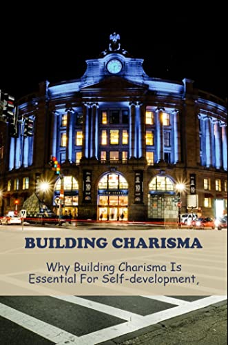 Building Charisma: Why Building Charisma Is Essential For Self ...