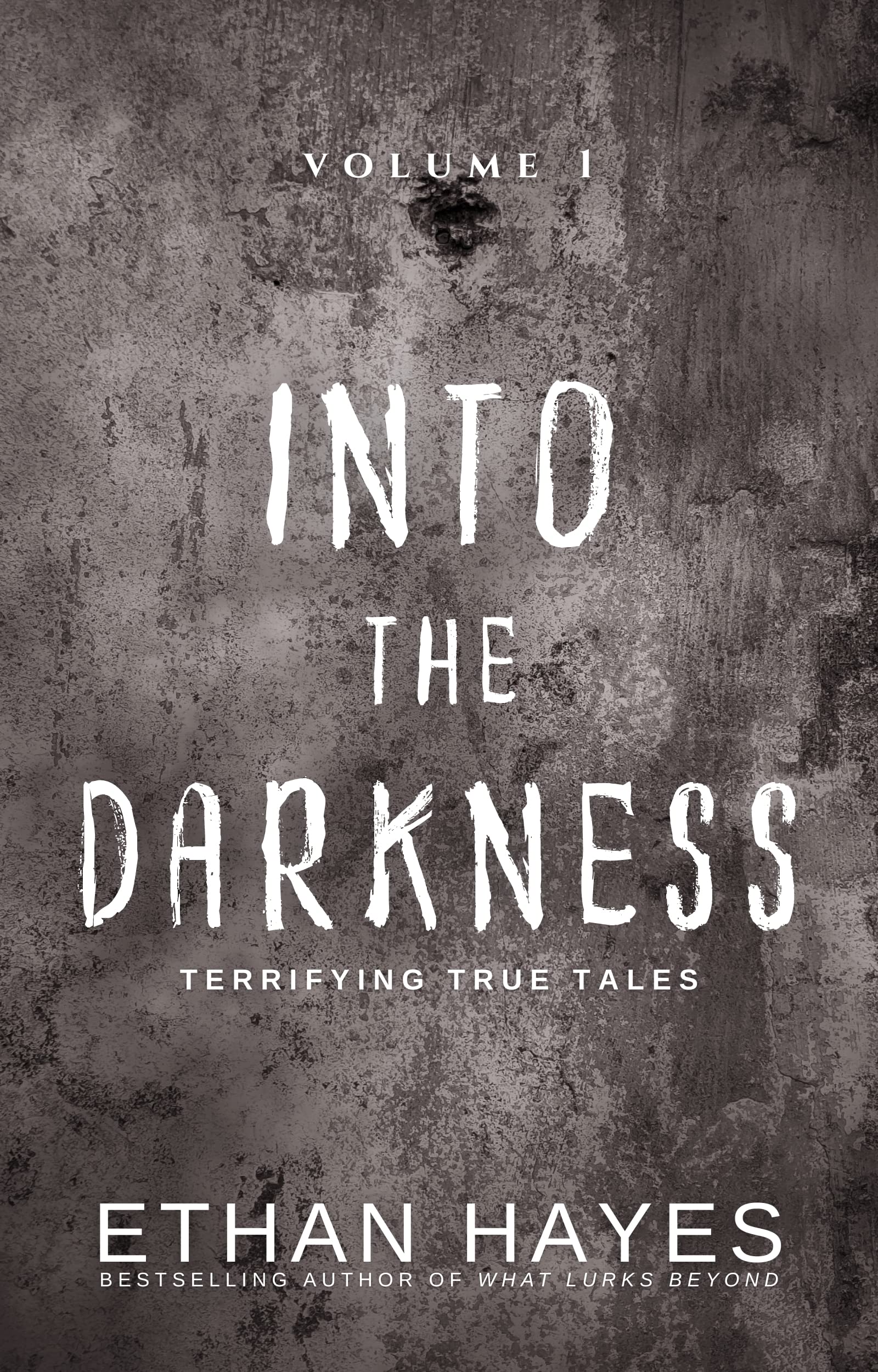 Into the Darkness: Terrifying True Tales: Volume 1