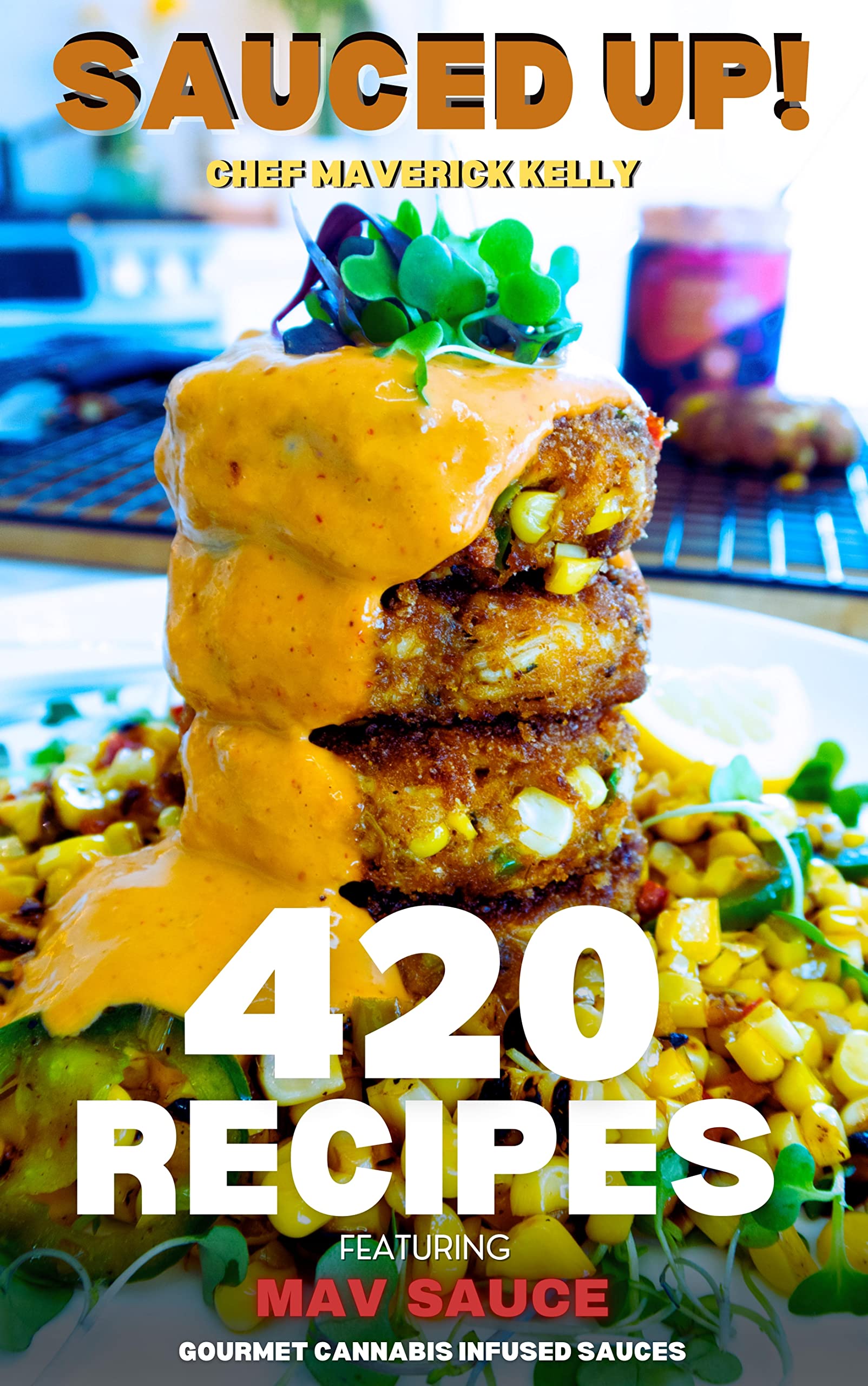 Sauced Up! 420 Recipes Featuring Mav Sauce Gourmet Cannabis Infused