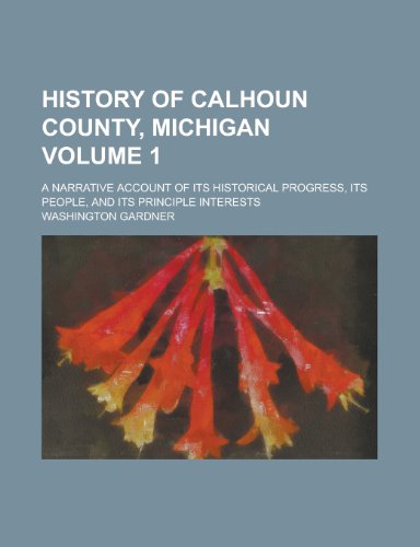 History of Calhoun County, Michigan; A Narrative Account of Its ...