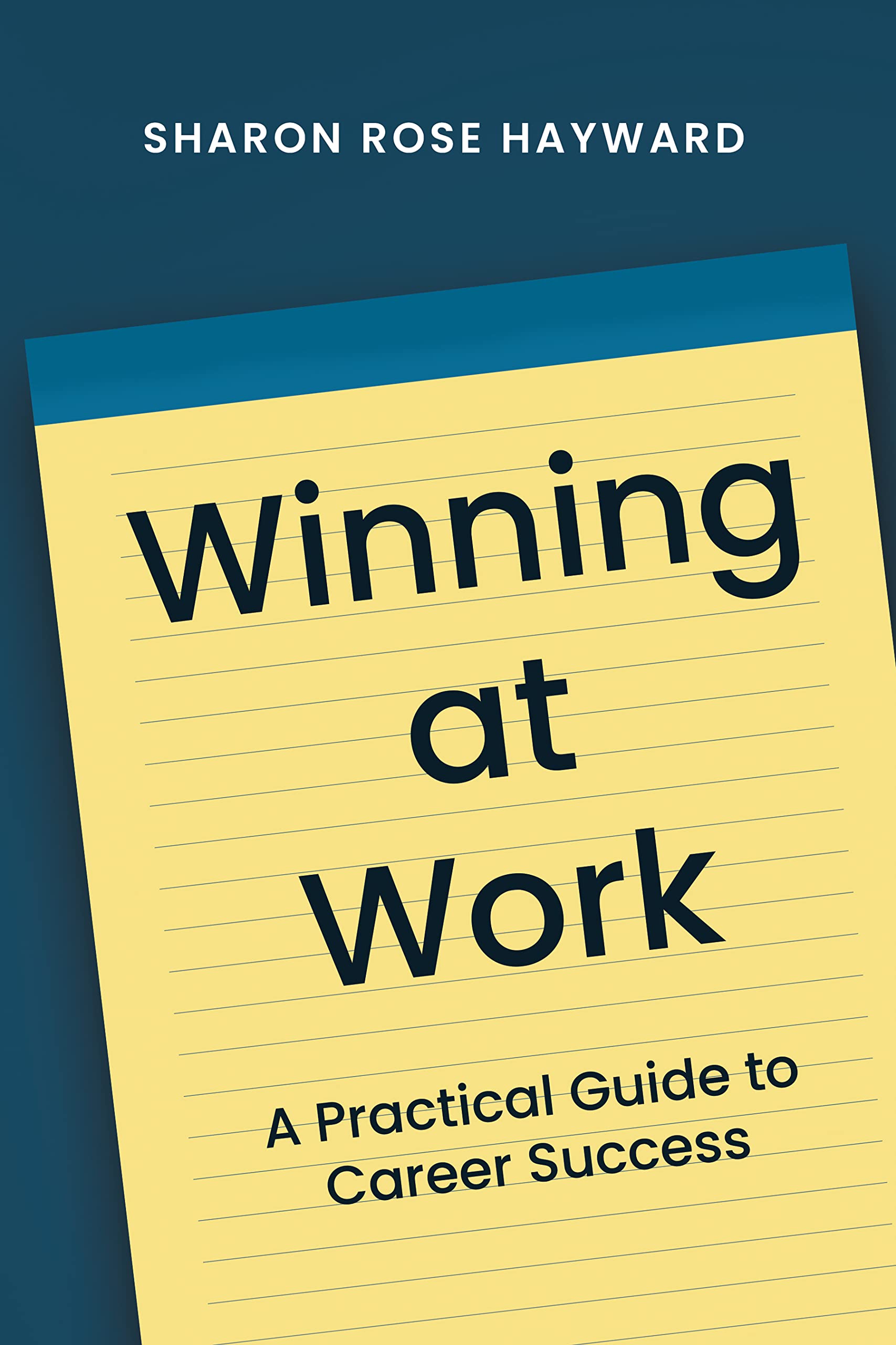Winning at Work A Practical Guide to Career Success by Sharon Rose