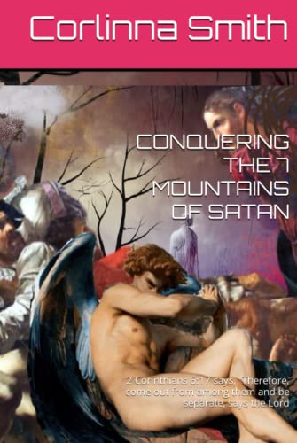 CONQUERING THE 7 MOUNTAINS OF SATAN: 2 Corinthians 6:17 says, “Therefore, come out from among them and be separate, says the Lord
