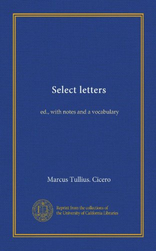 Select letters: ed., with notes and a vocabulary by Marcus Tullius ...