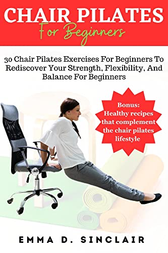 CHAIR PILATES FOR BEGINNERS: 30 Chair Pilates Exercises For Beginners To Rediscover Your ...