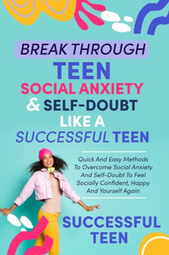 Break Through Teen Social Anxiety and Self-Doubt Like a Successful Teen ...