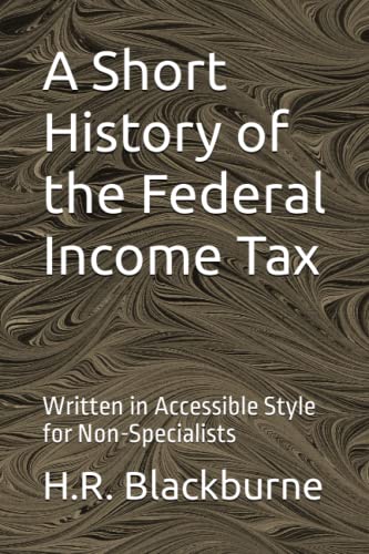 A Short History of the Federal Income Tax: Written in Accessible Style ...