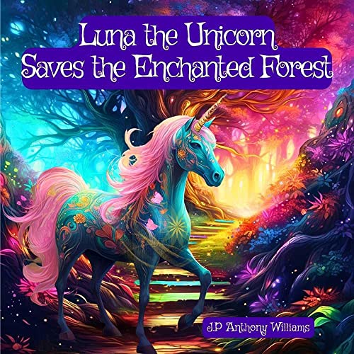 Luna the Unicorn Saves the Enchanted Forest: A Bedtime Story about Courage and Kindness (The Wonder Tales Collection