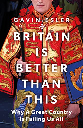 Britain Is Better Than This: Why a Great Country is Failing Us All