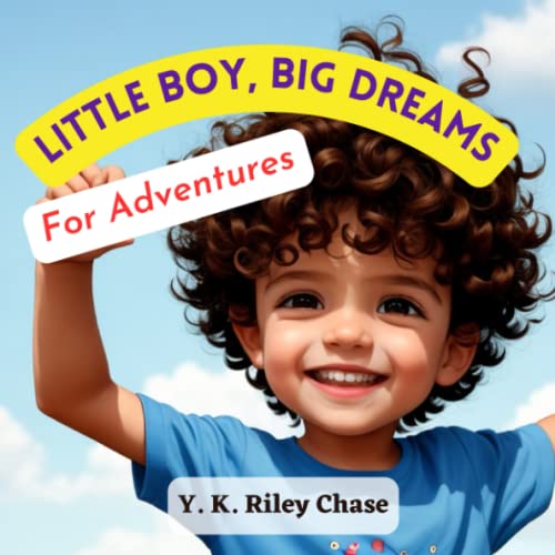 Little boy, Big Dreams for Adventures by Riley Y.K. Chase Goodreads