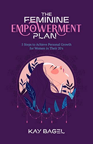 The Feminine Empowerment Plan: 5 Steps To Achieve Personal Growth For Women in Their 20s
