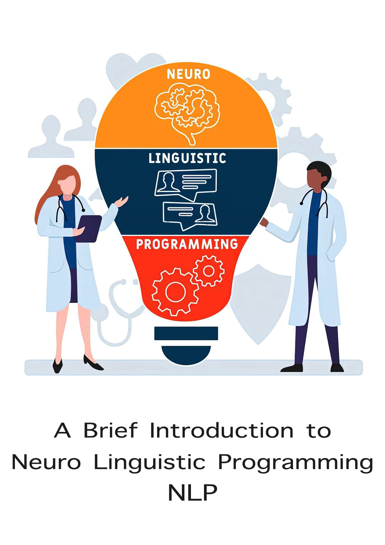 A Brief Introduction to Neuro Linguistic Programming (NLP): Mastering ...