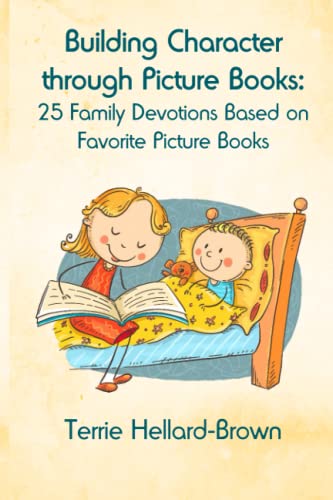 Building Character through Picture Books: 25 Family Devotions Based on Favorite Picture Books