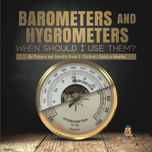 Barometers and Hygrometers When Should I Use Them? Air Pressure and Humidity Grade 5 Children's