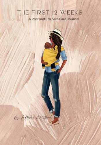 The First 12 Weeks: A Postpartum Self-Care Journal by LaKeisha Entsuah ...