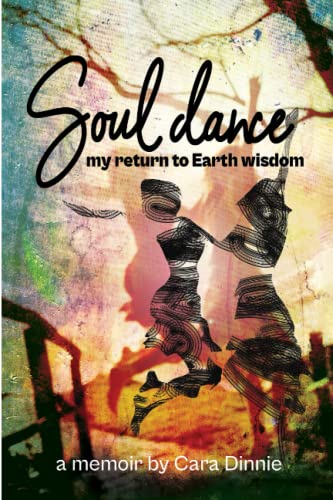 Soul Dance: My Return to Earth Wisdom by Cara Dinnie | Goodreads