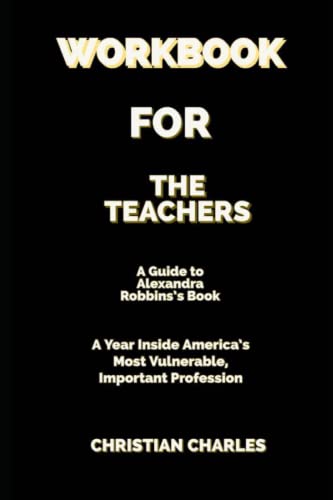 WORKBOOK FOR THE TEACHERS (A Guide to Alexandra Robbins’s Book) A Year