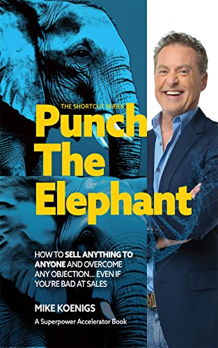 Punch The Elephant : How To Sell Anything To Anyone And Overcome Any Objection... Even If You're Bad At Sales