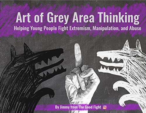 Art of Grey Area Thinking: Helping Young People Fight Extremism, Manipulation, and Abuse