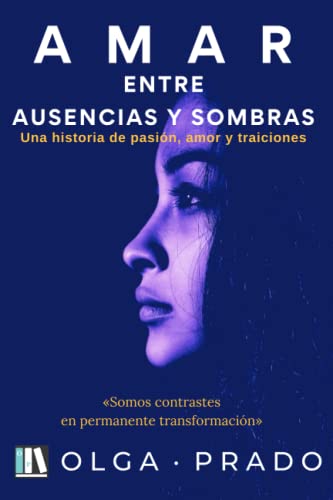 AMAR ENTRE AUSENCIAS Y SOMBRAS: Una historia de pasión, amor y traiciones