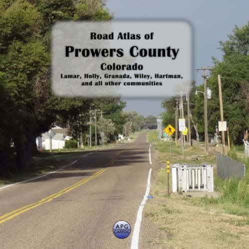 Road Atlas of Prowers County, Colorado Lamar, Holly, Granada, Wiley