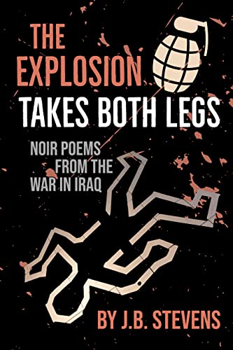 The Explosion Takes Both Legs: Noir Poems from the War in Iraq