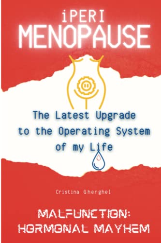 iPerimenopause—The Latest Upgrade to the Operating System of my Life: Malfunction: Hormonal Mayhem