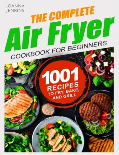 The Complete Air Fryer Cookbook for Beginners: 1001 Recipes to Fry