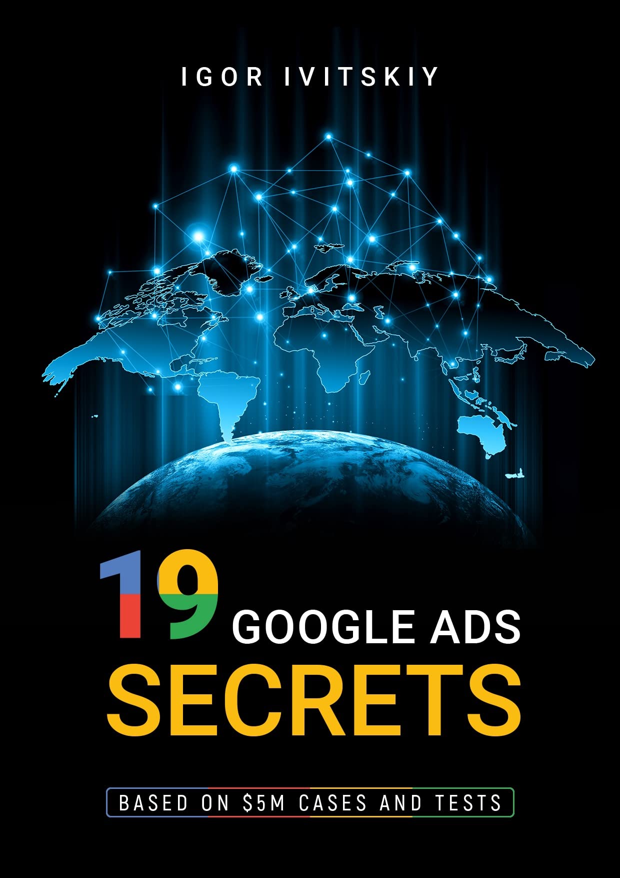 19 Google Ads Secrets. Based on $5M cases and tests: How to get the ...