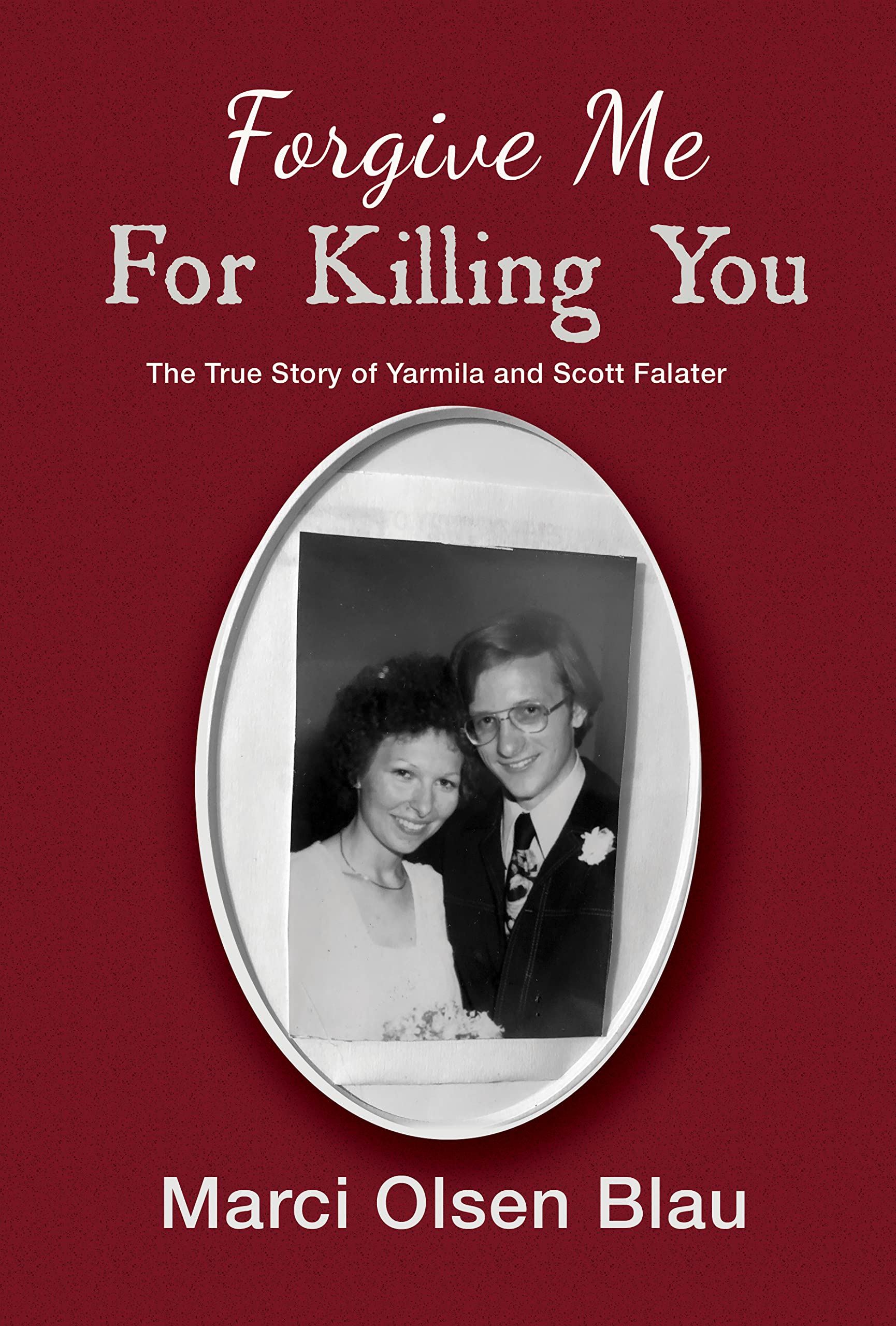 Forgive Me For Killing You: The true story of Yarmila and Scott Falater