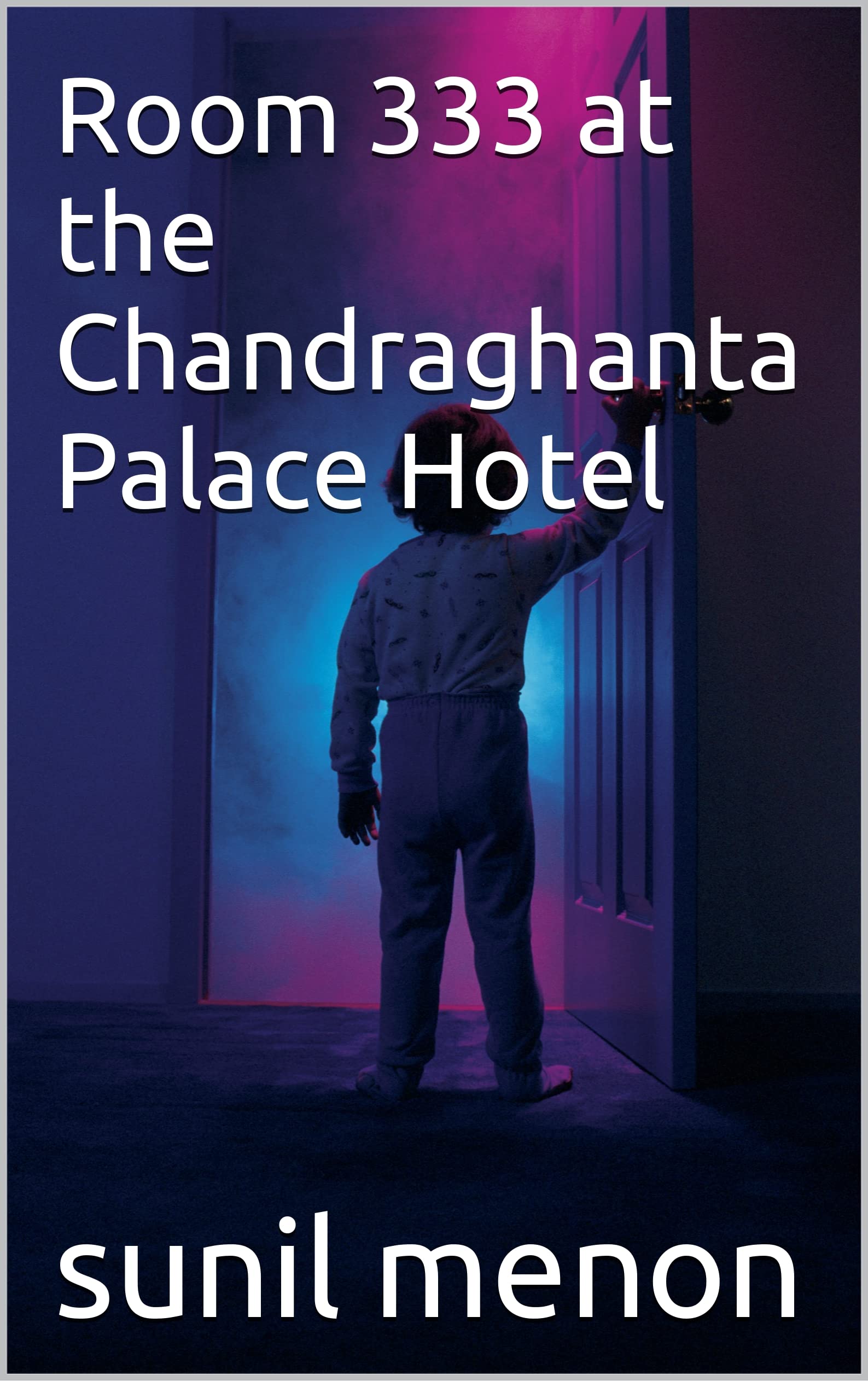 Room 333 at the Chandraghanta Palace Hotel by Sunil Menon | Goodreads