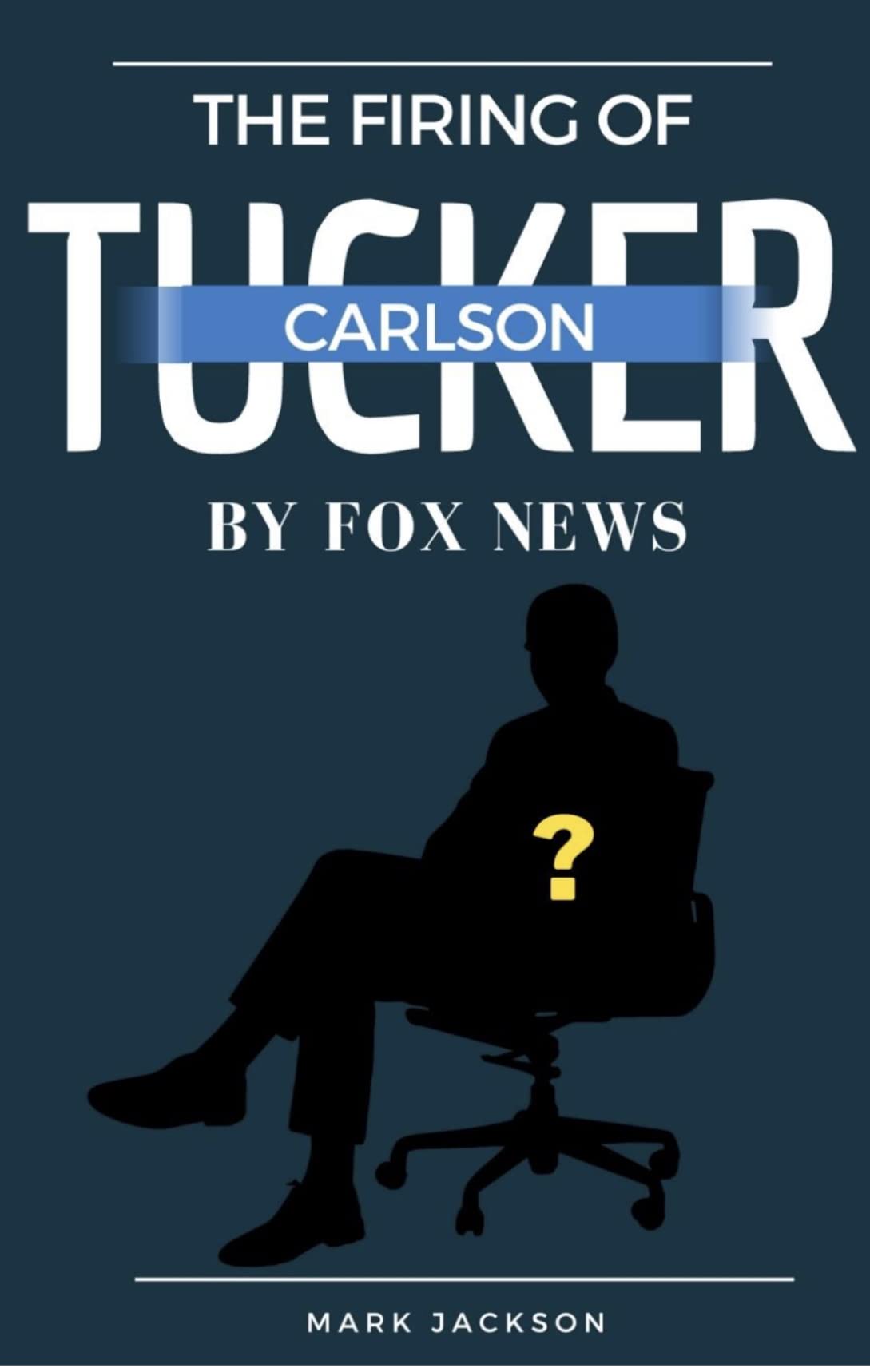 The Firing of Tucker Carlson by Fox News : Best Analysis of Who Tucker is, Why He was Fired, and His Future