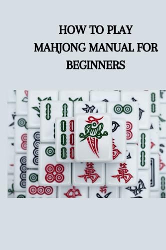 HOW TO PLAY MAHJONG MANUAL FOR BEGINNERS: Quick essential guide on how ...